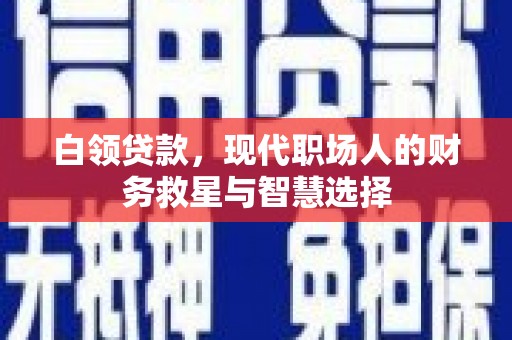 大溪白领贷款，现代职场人的财务救星与智慧选择