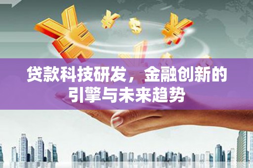 大溪贷款科技研发，金融创新的引擎与未来趋势