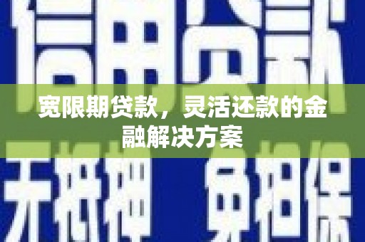 大溪宽限期贷款，灵活还款的金融解决方案