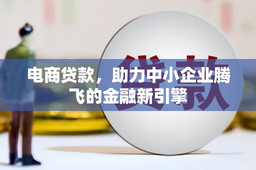 大溪电商贷款，助力中小企业腾飞的金融新引擎