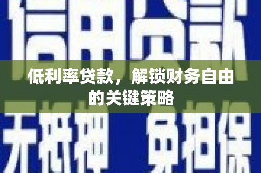 大溪低利率贷款，解锁财务自由的关键策略