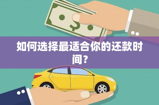 大溪如何选择最适合你的还款时间？