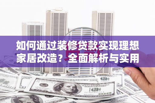 大溪如何通过装修贷款实现理想家居改造？全面解析与实用指南