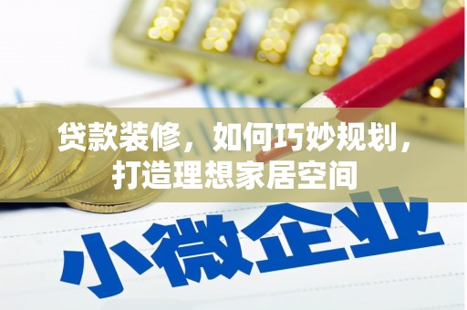 大溪贷款装修，如何巧妙规划，打造理想家居空间