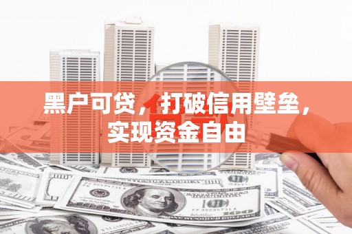 大溪黑户可贷，打破信用壁垒，实现资金自由