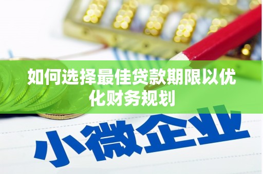 大溪如何选择最佳贷款期限以优化财务规划