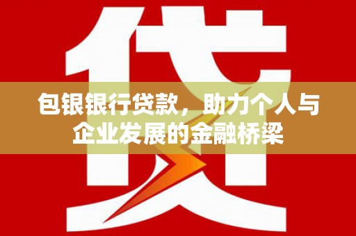 大溪包银银行贷款，助力个人与企业发展的金融桥梁