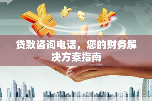 大溪贷款咨询电话，您的财务解决方案指南