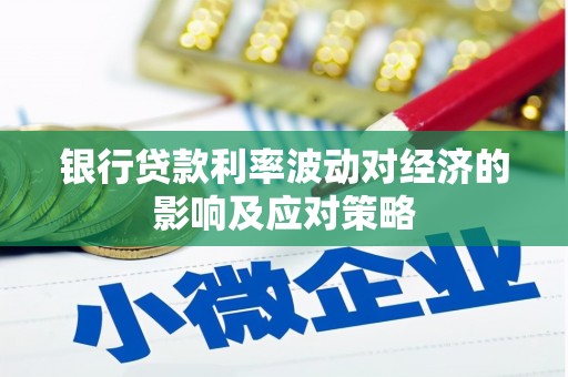 大溪银行贷款利率波动对经济的影响及应对策略