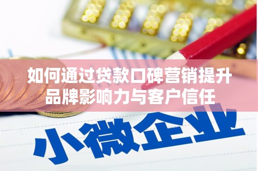 大溪如何通过贷款口碑营销提升品牌影响力与客户信任