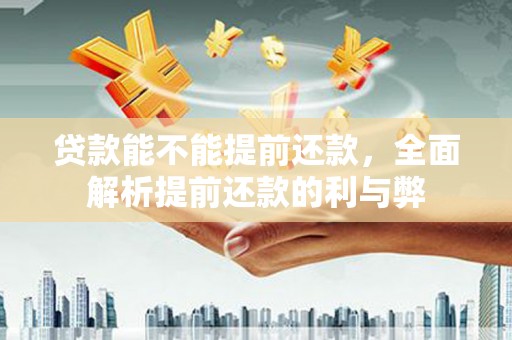 大溪贷款能不能提前还款，全面解析提前还款的利与弊