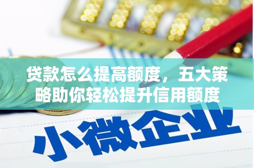 大溪贷款怎么提高额度，五大策略助你轻松提升信用额度