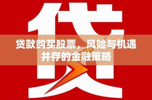 大溪贷款购买股票，风险与机遇并存的金融策略