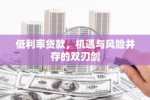 大溪低利率贷款，机遇与风险并存的双刃剑