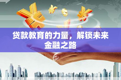 大溪贷款教育的力量，解锁未来金融之路