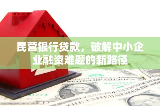 大溪民营银行贷款，破解中小企业融资难题的新路径