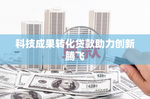 大溪科技成果转化贷款助力创新腾飞