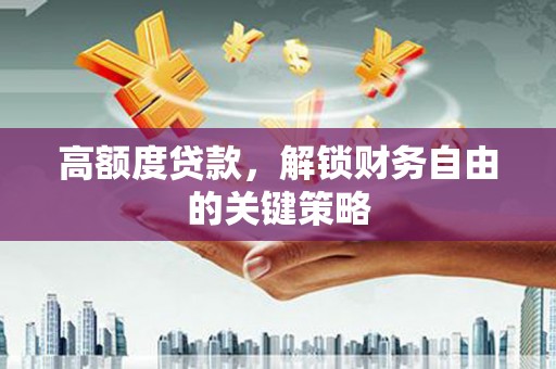 大溪高额度贷款，解锁财务自由的关键策略